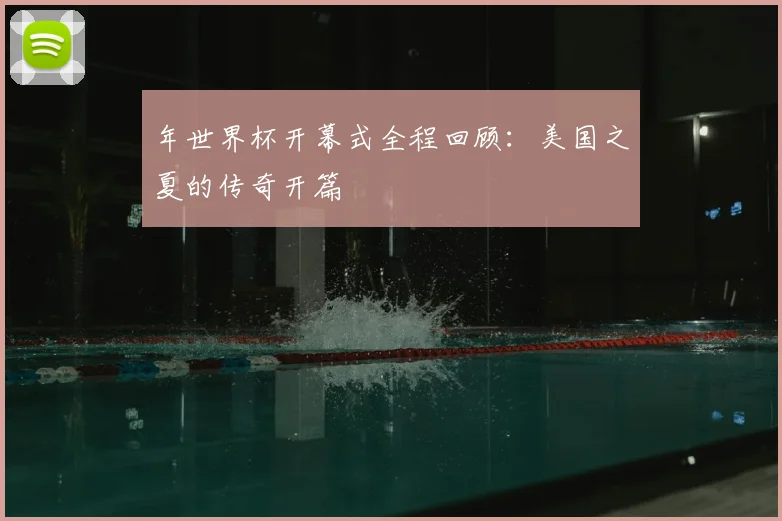 年世界杯开幕式全程回顾：美国之夏的传奇开篇