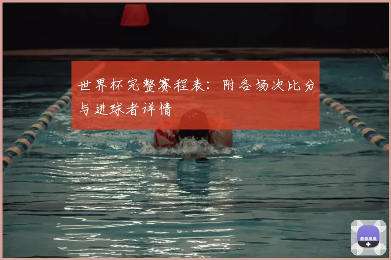世界杯完整赛程表：附各场次比分与进球者详情